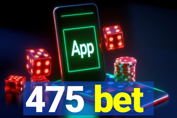 475 bet